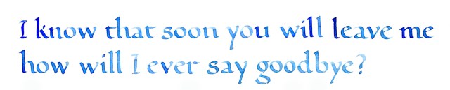 I know that soon you will leave me